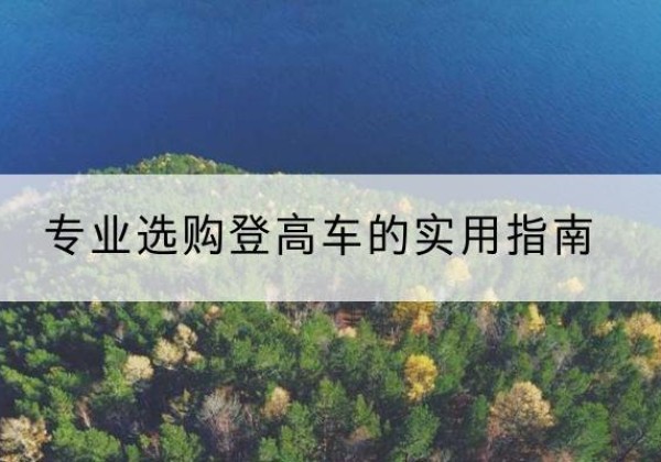 岷县电动登高车厂家推荐-专业选购登高车的实用指南